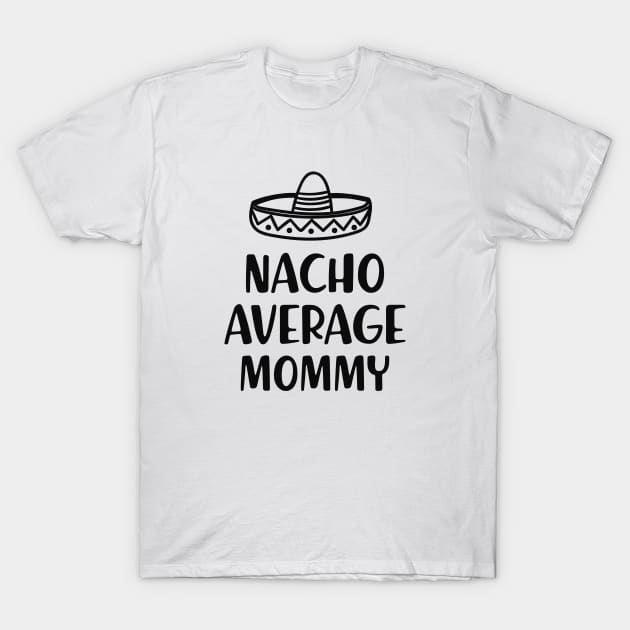 Mommy - Nacho average mommy T-Shirt by KC Happy Shop